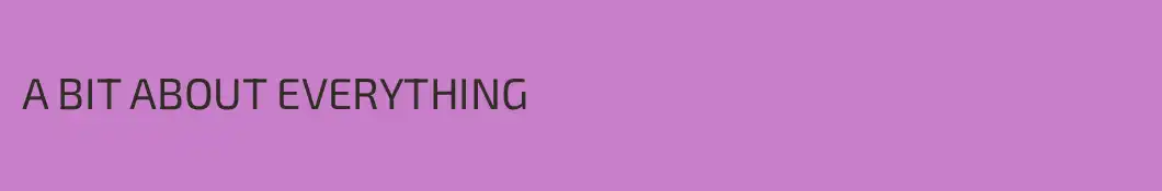 A BIT ABOUT EVERYTHING